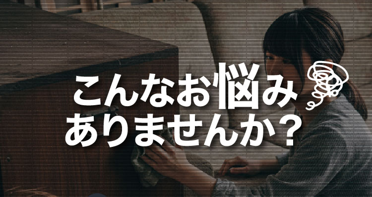 こんなお悩みありませんか？