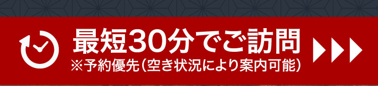 最短30分でご訪問 ※予約優先（空き状況により案内可能）