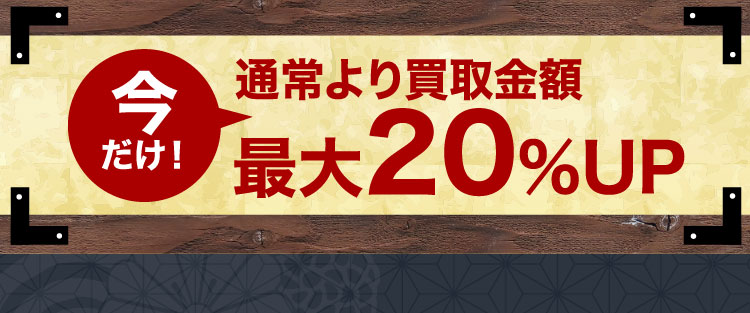 今だけ！通常より買取金額 最大20%UP
