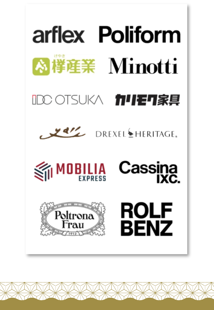arflex、Poliform、欅産業、Minotti、IDC OTSUKA、カリモク家具、マルニ、DREXEL HERITAGE、MOBILIA EXPRESS、Cassina ixc.、Poltrona Frau、ROLF BENZ