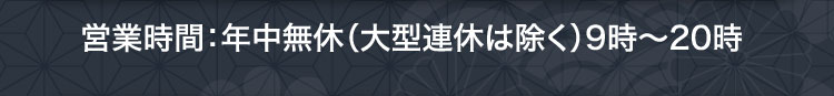 営業時間：年中無休（大型連休は除く）9時〜20時
