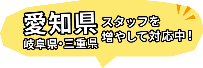 愛知・岐阜・三重県スタッフを増やして対応中！
