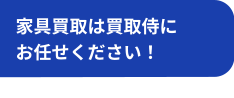 家具買取は買取侍にお任せください！
