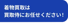 着物買取は買取侍にお任せください！